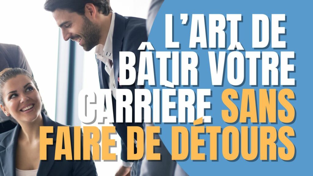 L'art de bâtir votre carrière sans faire de détours